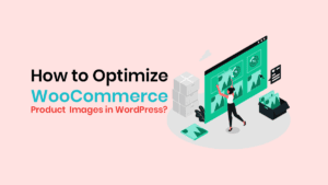 How to Optimize WooCommerce Product Images in WordPress