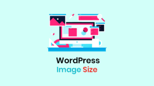 WordPress Image Sizes [+ Customization, Optimization, Increase Image Size]