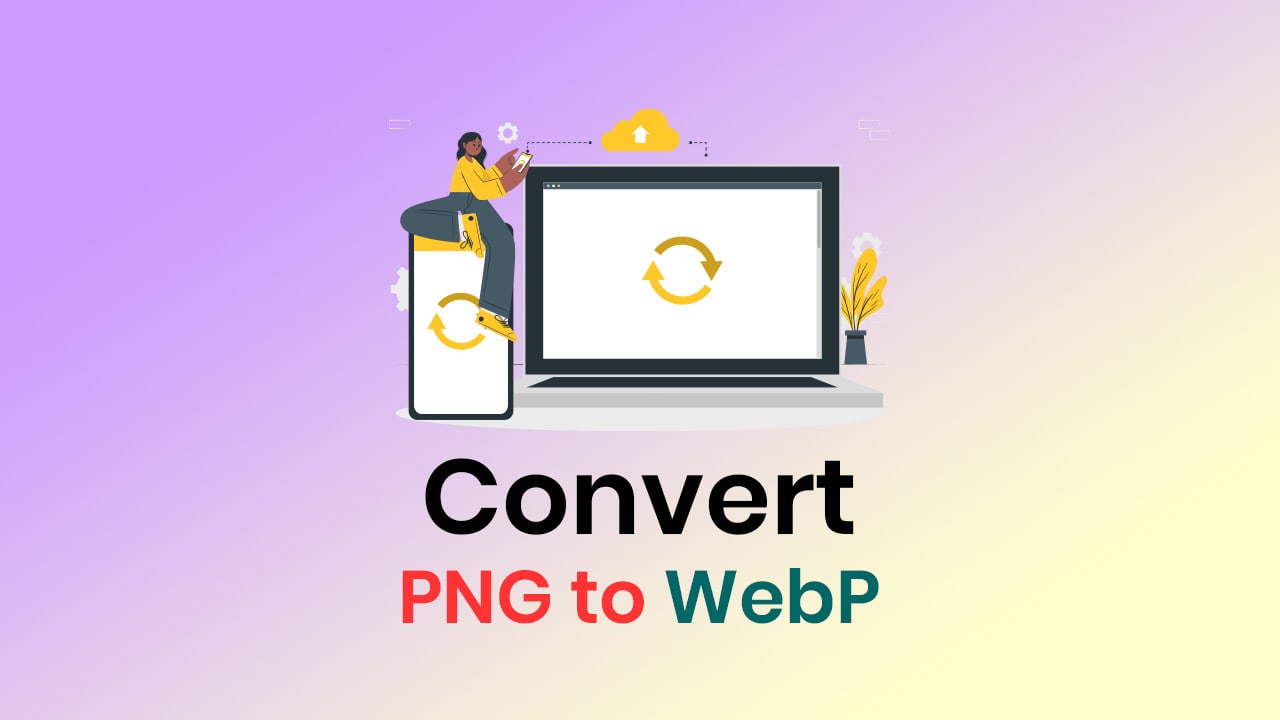 Convert PNG to WebP: 6 Easy ways