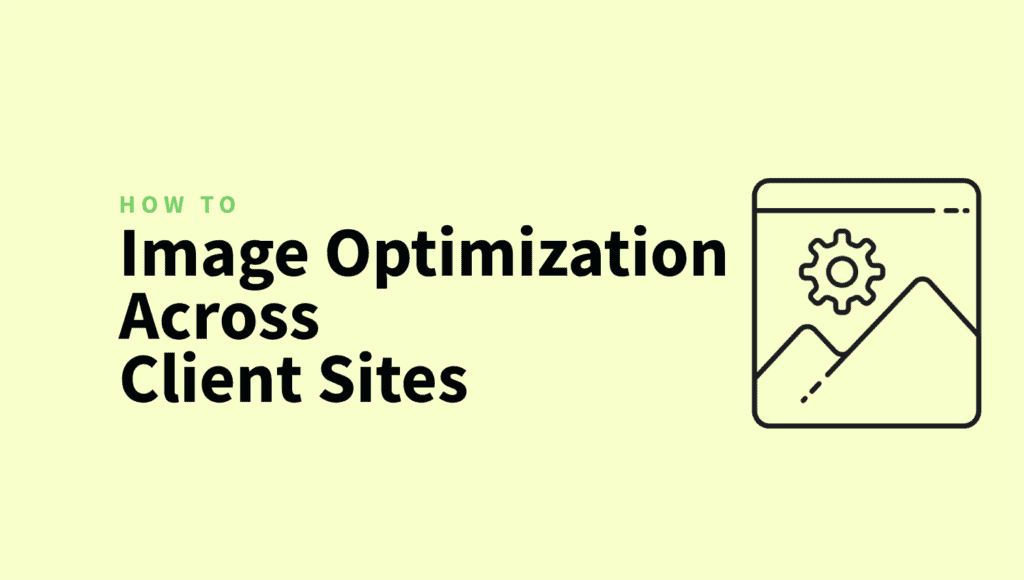 How to Standardize Image Optimization Settings Across Every Client Site